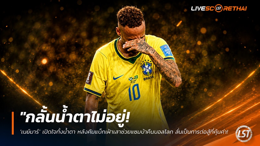 ข่าวฟุตบอล วันพฤหัสบดี ที่ 25 มิถุนายน 2568 : "กลั้นน้ำตาไม่อยู่! ‘เนย์มาร์’ เปิดใจทั้งน้ำตา หลังคัมแบ็กเฝ้าเสาช่วยแซมบ้าในบอลโลก ลั่นเป็นการต่อสู้ที่คุ้มค่า"!